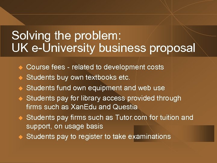 Solving the problem: UK e-University business proposal u u u Course fees - related