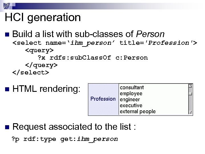 HCI generation n Build a list with sub-classes of Person <select name=‘ihm_person’ title='Profession'> <query>