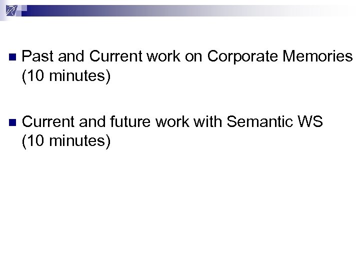 n Past and Current work on Corporate Memories (10 minutes) n Current and future