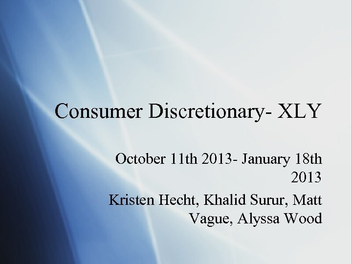 Consumer Discretionary- XLY October 11 th 2013 - January 18 th 2013 Kristen Hecht,