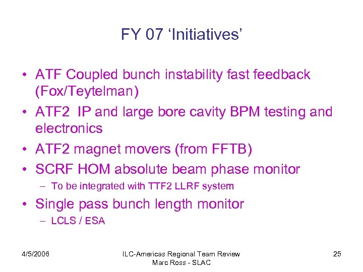 FY 07 ‘Initiatives’ • ATF Coupled bunch instability fast feedback (Fox/Teytelman) • ATF 2