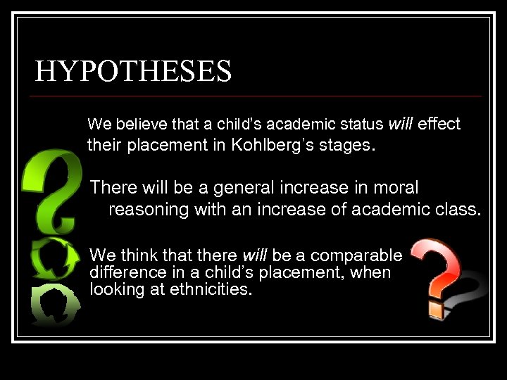 HYPOTHESES We believe that a child’s academic status will effect their placement in Kohlberg’s