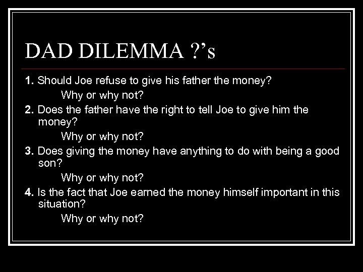 DAD DILEMMA ? ’s 1. Should Joe refuse to give his father the money?