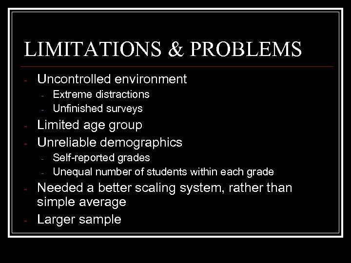 LIMITATIONS & PROBLEMS - Uncontrolled environment - - Limited age group Unreliable demographics -