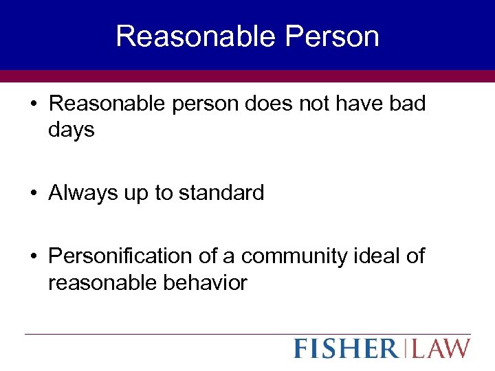 Reasonable Person • Reasonable person does not have bad days • Always up to