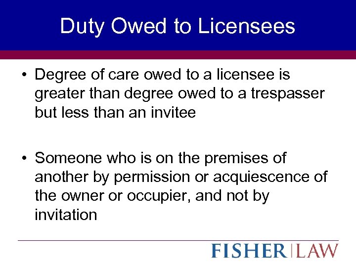 Duty Owed to Licensees • Degree of care owed to a licensee is greater