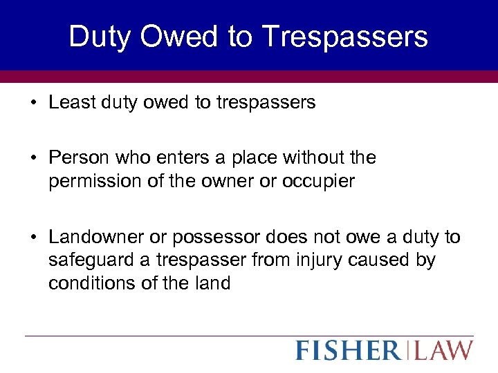 Duty Owed to Trespassers • Least duty owed to trespassers • Person who enters