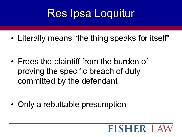 Res Ipsa Loquitur • Literally means “the thing speaks for itself” • Frees the