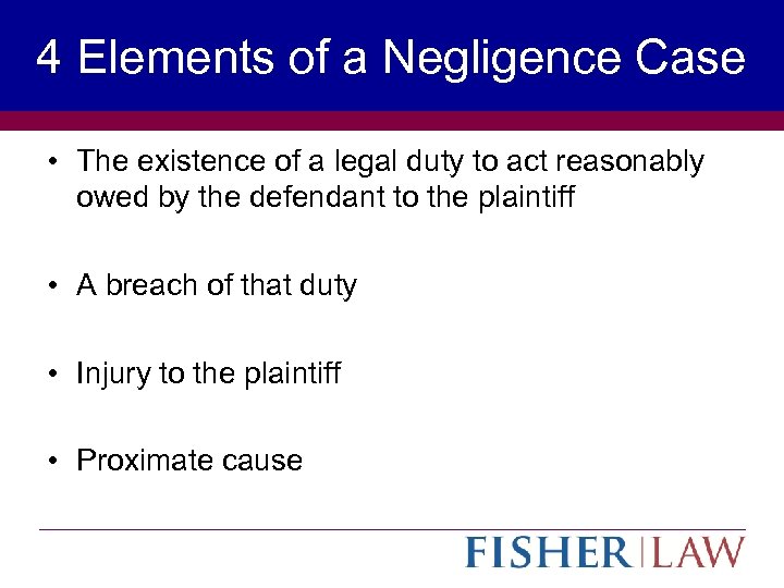 4 Elements of a Negligence Case • The existence of a legal duty to