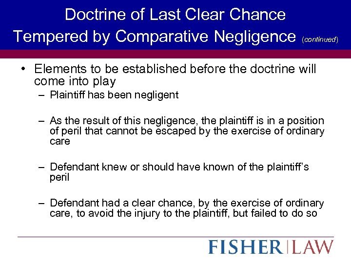 Doctrine of Last Clear Chance Tempered by Comparative Negligence (continued) • Elements to be