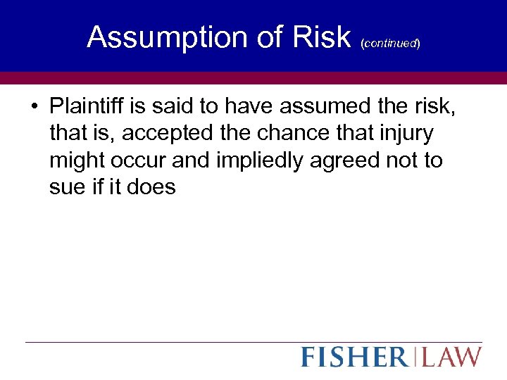 Assumption of Risk (continued) • Plaintiff is said to have assumed the risk, that