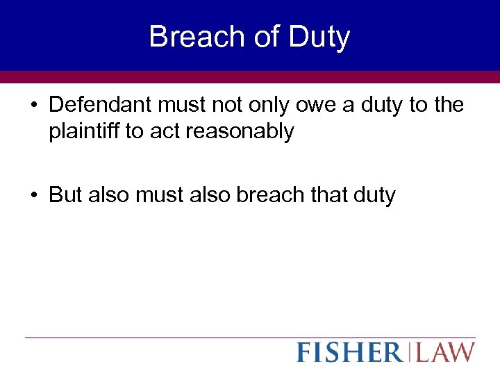 Breach of Duty • Defendant must not only owe a duty to the plaintiff