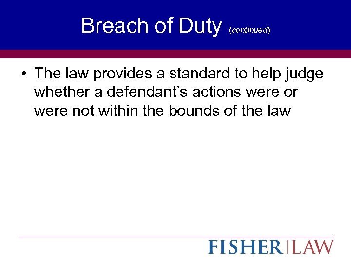 Breach of Duty (continued) • The law provides a standard to help judge whether