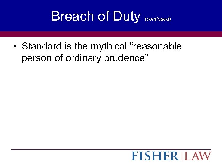 Breach of Duty (continued) • Standard is the mythical “reasonable person of ordinary prudence”