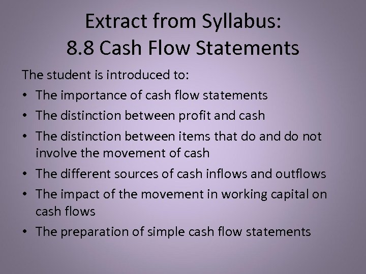 Extract from Syllabus: 8. 8 Cash Flow Statements The student is introduced to: •