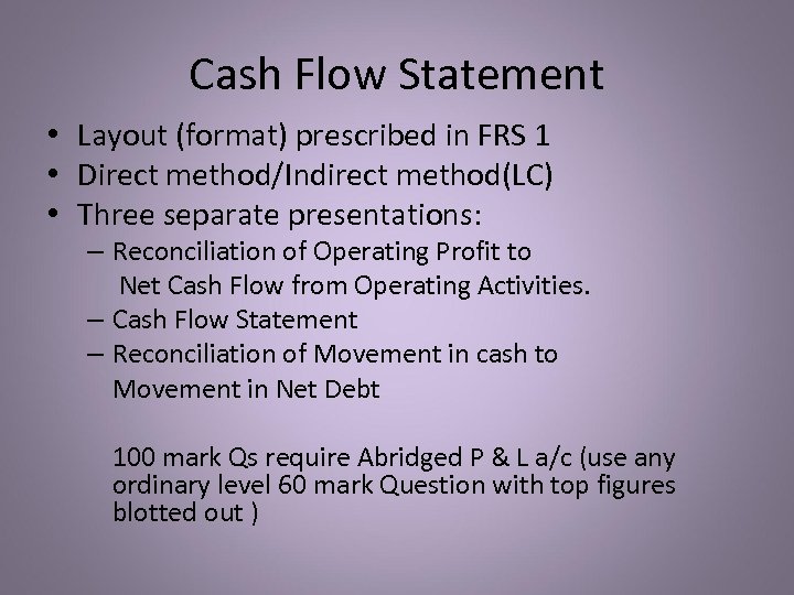 Cash Flow Statement • Layout (format) prescribed in FRS 1 • Direct method/Indirect method(LC)