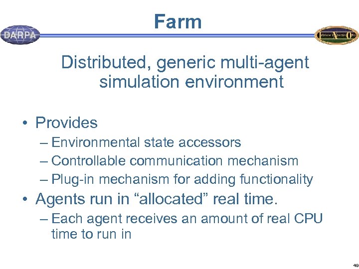 Farm Distributed, generic multi-agent simulation environment • Provides – Environmental state accessors – Controllable