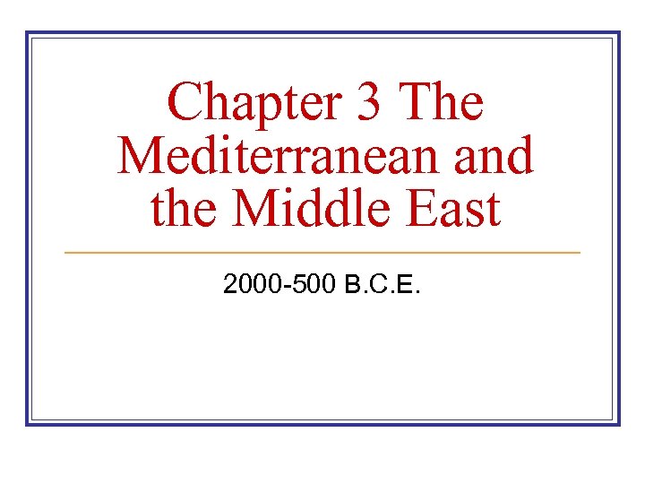 Chapter 3 The Mediterranean and the Middle East 2000 -500 B. C. E. 