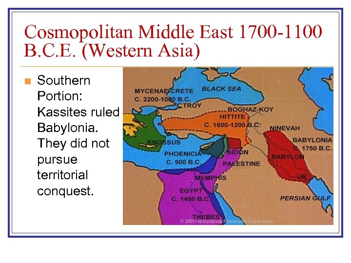 Cosmopolitan Middle East 1700 -1100 B. C. E. (Western Asia) n Southern Portion: Kassites