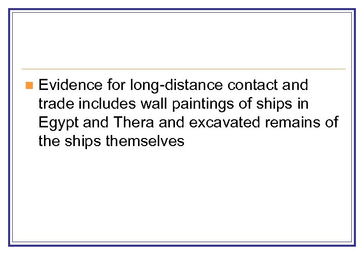 n Evidence for long-distance contact and trade includes wall paintings of ships in Egypt