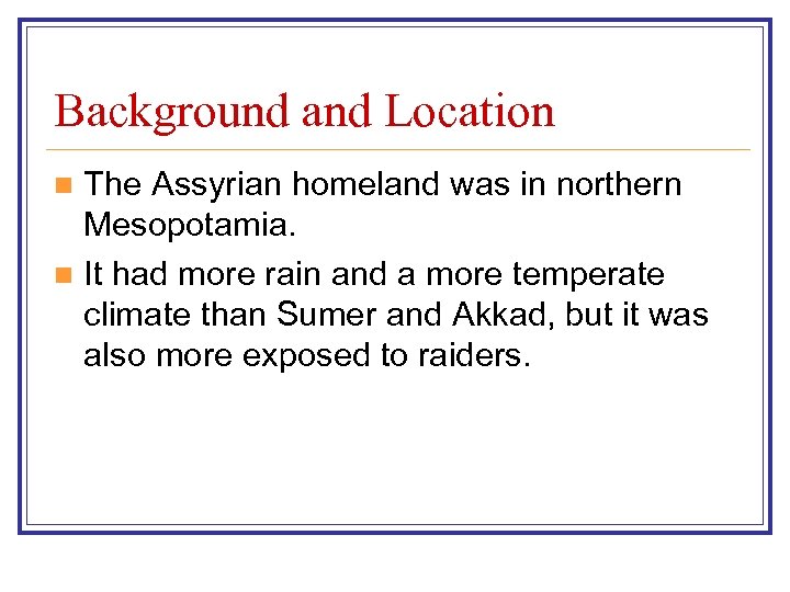 Background and Location The Assyrian homeland was in northern Mesopotamia. n It had more
