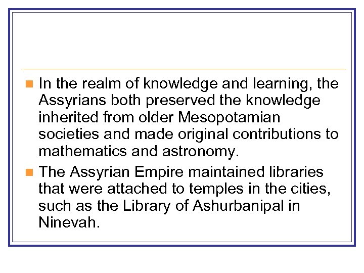 In the realm of knowledge and learning, the Assyrians both preserved the knowledge inherited