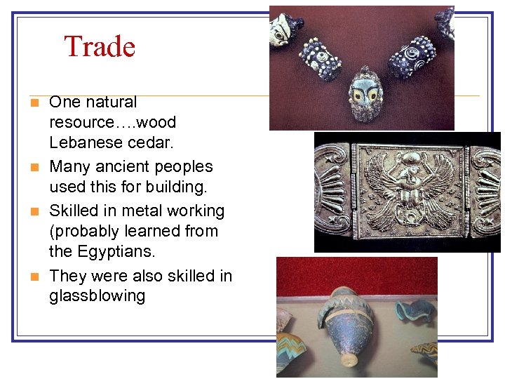 Trade n n One natural resource…. wood Lebanese cedar. Many ancient peoples used this