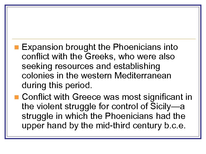 Expansion brought the Phoenicians into conflict with the Greeks, who were also seeking resources