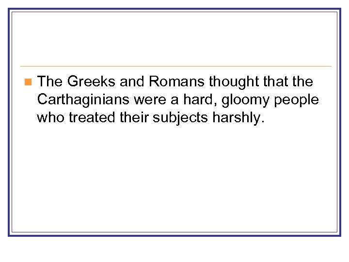 n The Greeks and Romans thought that the Carthaginians were a hard, gloomy people