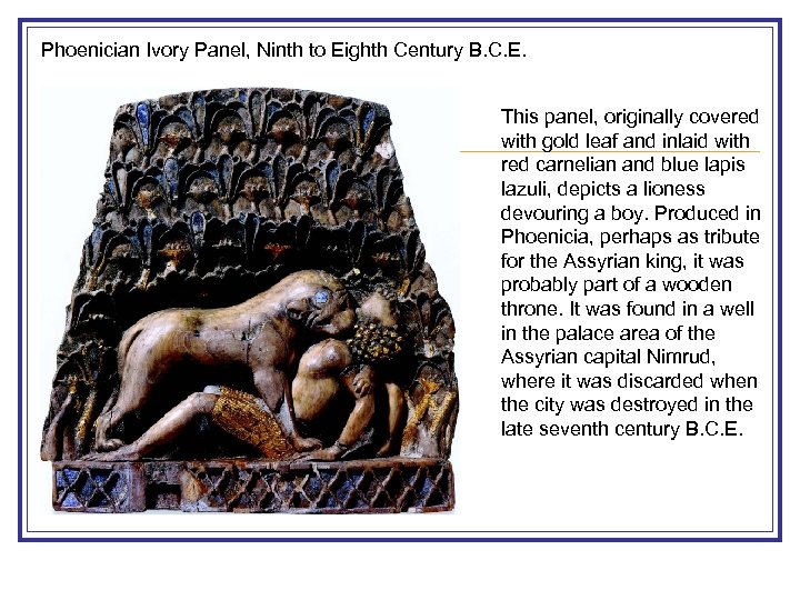 Phoenician Ivory Panel, Ninth to Eighth Century B. C. E. This panel, originally covered