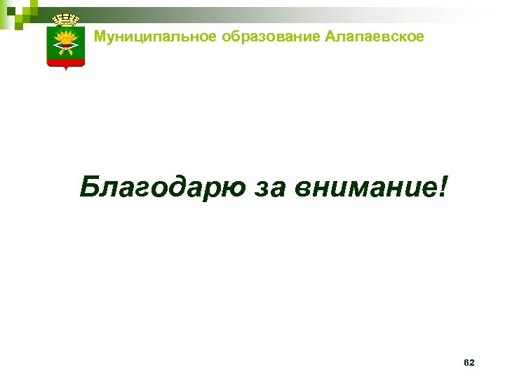 Муниципальное образование Алапаевское Благодарю за внимание! 62 