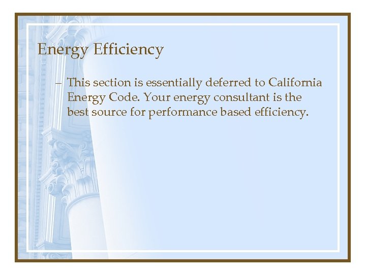 Energy Efficiency – This section is essentially deferred to California Energy Code. Your energy