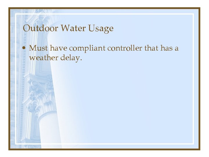 Outdoor Water Usage • Must have compliant controller that has a weather delay. 