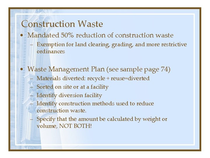 Construction Waste • Mandated 50% reduction of construction waste – Exemption for land clearing,