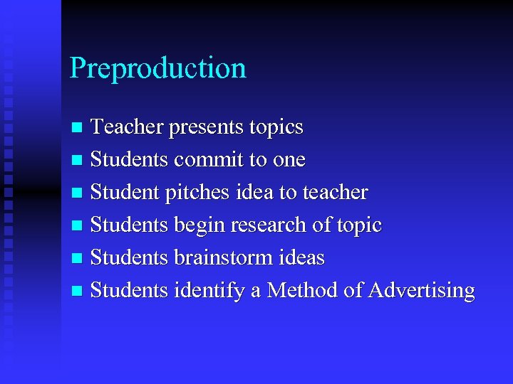 Preproduction Teacher presents topics n Students commit to one n Student pitches idea to