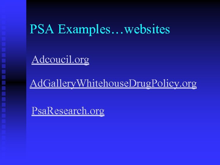 PSA Examples…websites Adcoucil. org Ad. Gallery. Whitehouse. Drug. Policy. org Psa. Research. org 