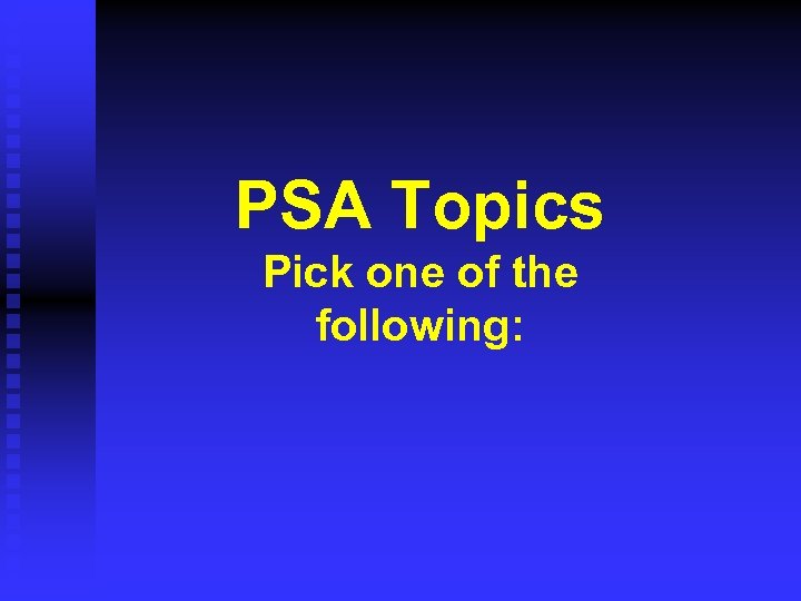 PSA Topics Pick one of the following: 