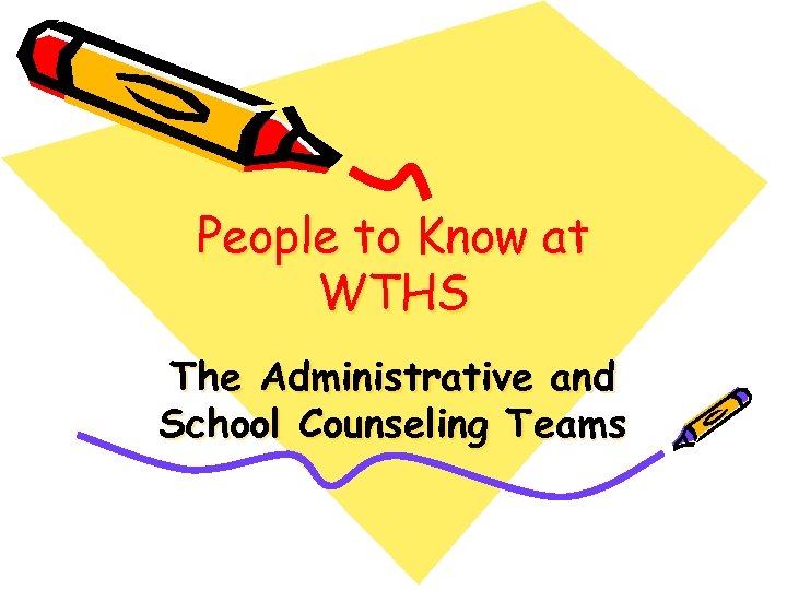 People to Know at WTHS The Administrative and School Counseling Teams 