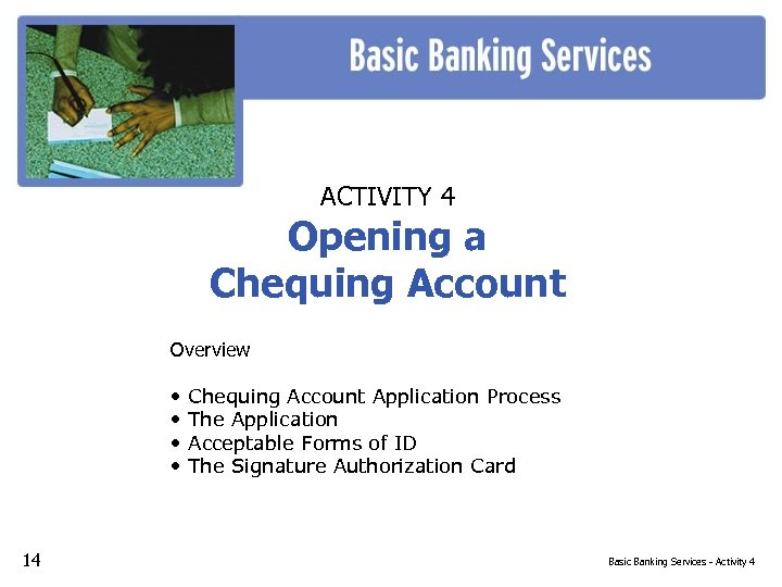 ACTIVITY 4 Opening a Chequing Account Overview • • 14 Chequing Account Application Process