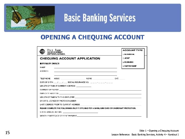 OPENING A CHEQUING ACCOUNT 15 Slide 1 – Opening a Chequing Account Lesson Reference: