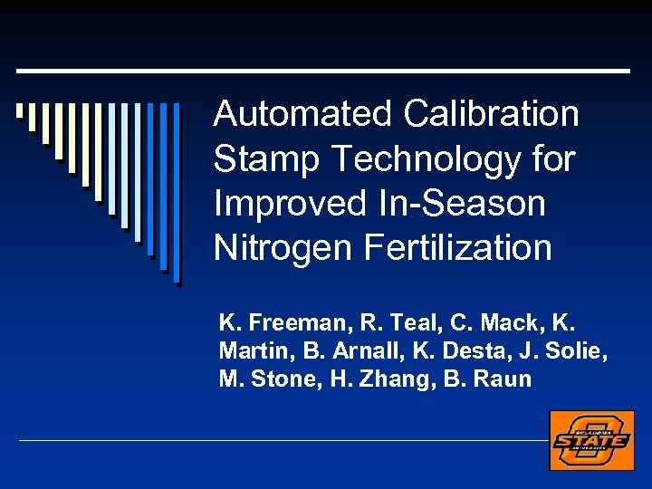 Automated Calibration Stamp Technology for Improved In-Season Nitrogen Fertilization K. Freeman, R. Teal, C.