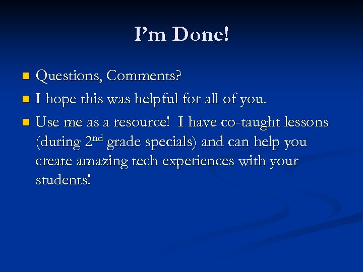 I’m Done! Questions, Comments? n I hope this was helpful for all of you.