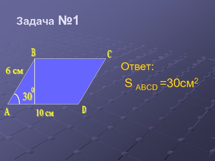 Задача № 1 Ответ: S ABCD =30 см 2 