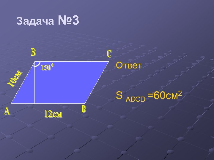 Задача № 3 Ответ S ABCD =60 см 2 
