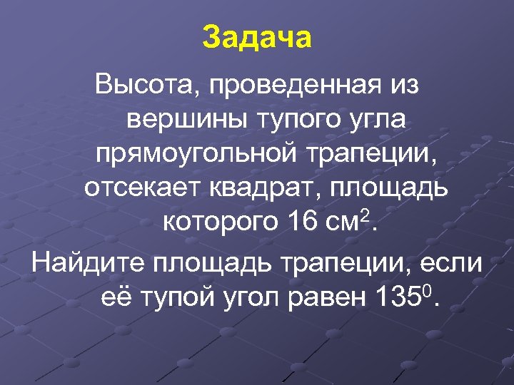 Задача Высота, проведенная из вершины тупого угла прямоугольной трапеции, отсекает квадрат, площадь которого 16