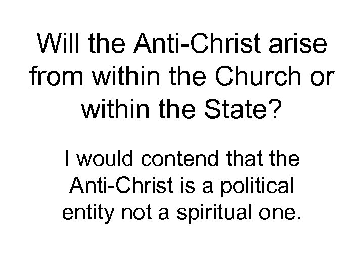 Will the Anti-Christ arise from within the Church or within the State? I would