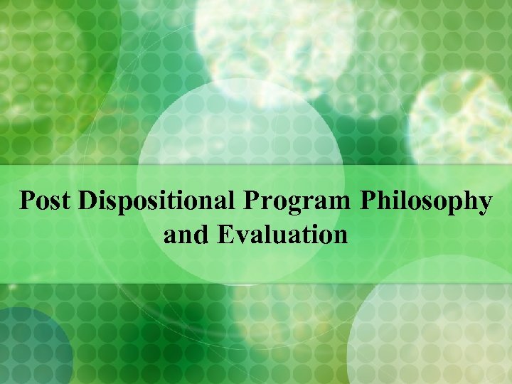 Post Dispositional Program Philosophy and Evaluation 