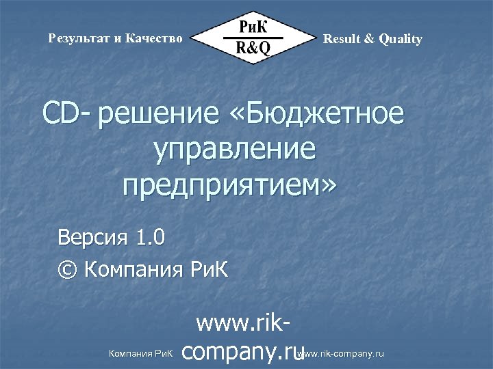Результат и Качество Result & Quality CD- решение «Бюджетное управление предприятием» Версия 1. 0