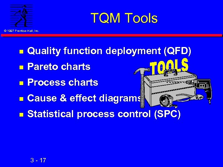 TQM Tools © 1997 Prentice-Hall, Inc. n Quality function deployment (QFD) n Pareto charts