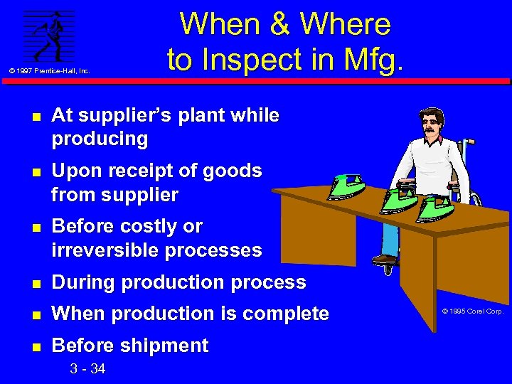 © 1997 Prentice-Hall, Inc. When & Where to Inspect in Mfg. n At supplier’s